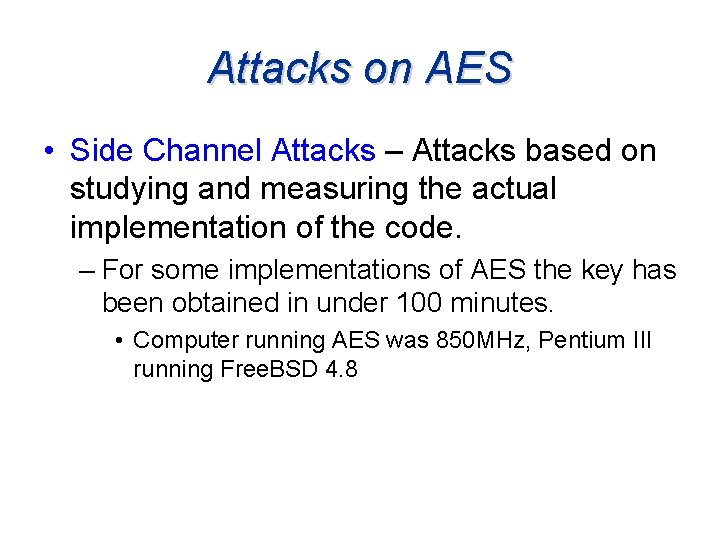 Attacks on AES • Side Channel Attacks – Attacks based on studying and measuring