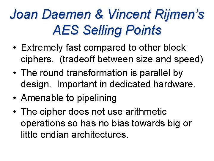 Joan Daemen & Vincent Rijmen’s AES Selling Points • Extremely fast compared to other