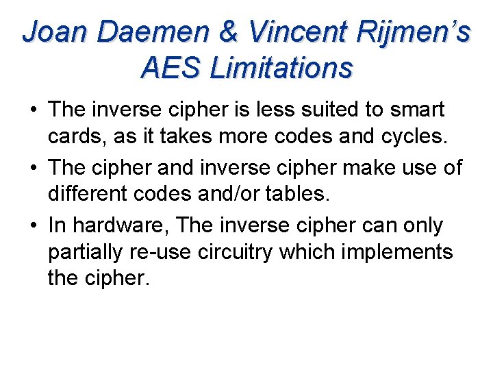 Joan Daemen & Vincent Rijmen’s AES Limitations • The inverse cipher is less suited