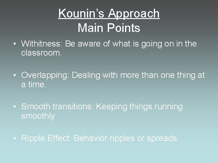 Kounin’s Approach Main Points • Withitness: Be aware of what is going on in