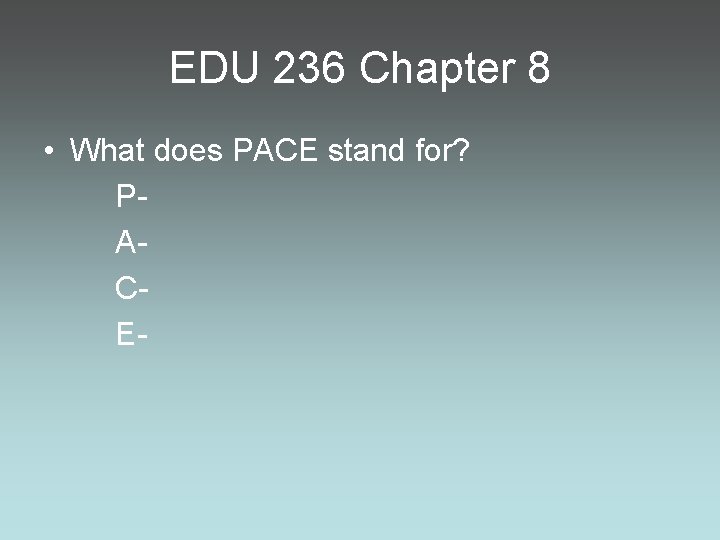 EDU 236 Chapter 8 • What does PACE stand for? PACE- 