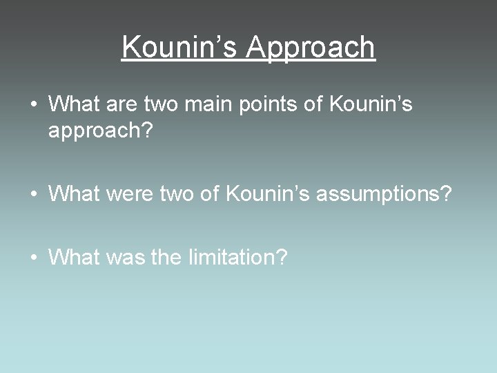 Kounin’s Approach • What are two main points of Kounin’s approach? • What were