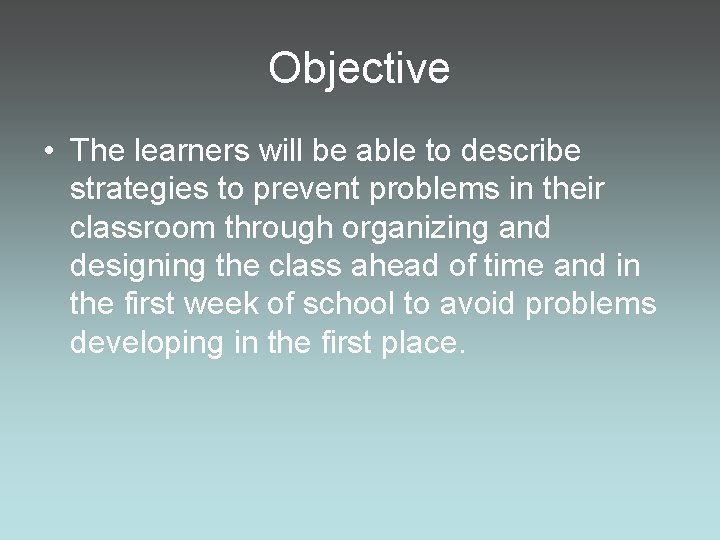 Objective • The learners will be able to describe strategies to prevent problems in