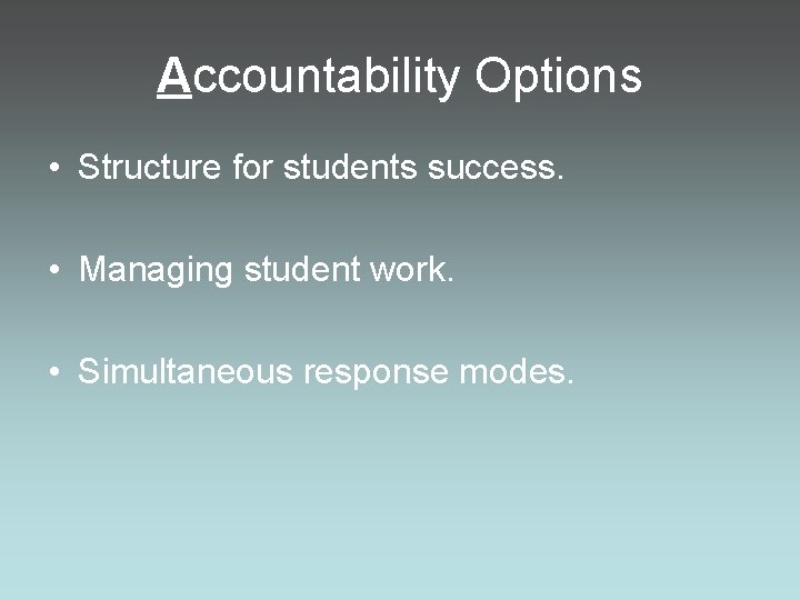 Accountability Options • Structure for students success. • Managing student work. • Simultaneous response