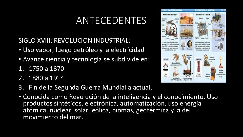 ANTECEDENTES SIGLO XVIII: REVOLUCION INDUSTRIAL: • Uso vapor, luego petróleo y la electricidad •