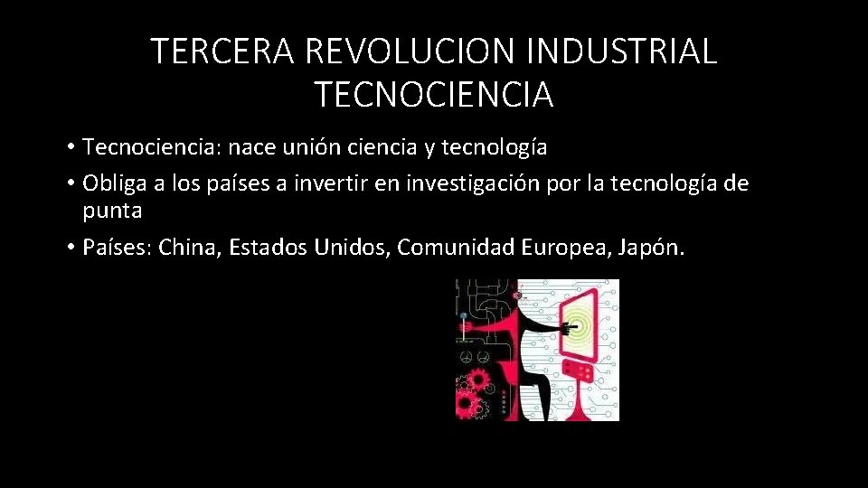 TERCERA REVOLUCION INDUSTRIAL TECNOCIENCIA • Tecnociencia: nace unión ciencia y tecnología • Obliga a