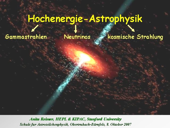 Hochenergie-Astrophysik Gammastrahlen Neutrinos kosmische Strahlung Anita Reimer, HEPL & KIPAC, Stanford University Schule fur