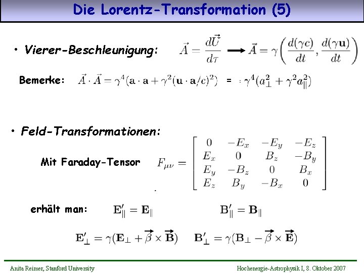 Die Lorentz-Transformation (5) • Vierer-Beschleunigung: Bemerke: = • Feld-Transformationen: Mit Faraday-Tensor erhält man: Anita
