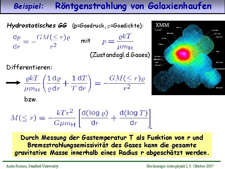 Beispiel: Röntgenstrahlung von Galaxienhaufen Hydrostatisches GG (p=Gasdruck, r=Gasdichte): XMM mit (Zustandsgl. d. Gases) Differentieren: