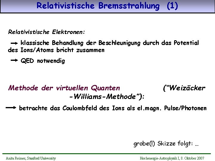 Relativistische Bremsstrahlung (1) Relativistische Elektronen: klassische Behandlung der Beschleunigung durch das Potential des Ions/Atoms