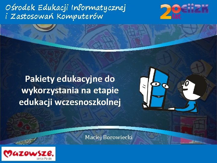 Ośrodek Edukacji Informatycznej i Zastosowań Komputerów Pakiety edukacyjne do wykorzystania na etapie edukacji wczesnoszkolnej