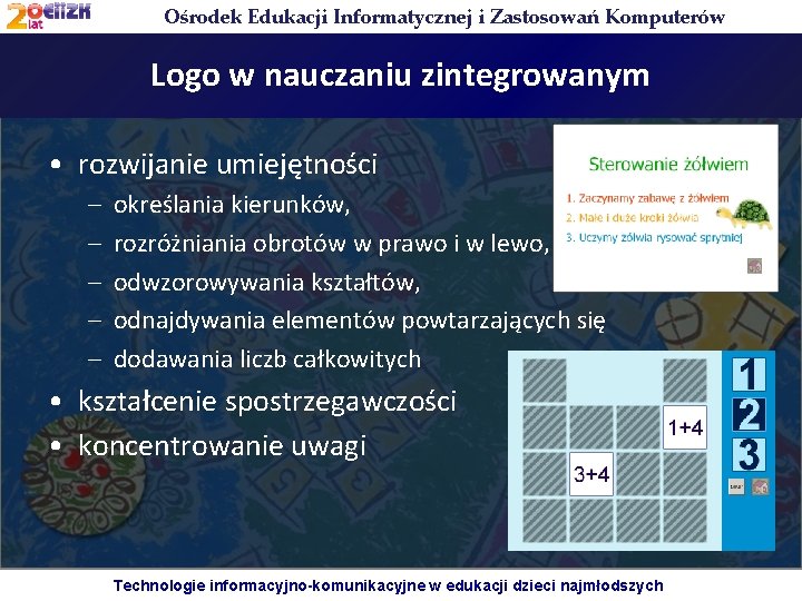 Ośrodek Edukacji Informatycznej i Zastosowań Komputerów Logo w nauczaniu zintegrowanym • rozwijanie umiejętności –