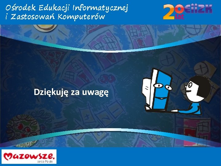 Ośrodek Edukacji Informatycznej i Zastosowań Komputerów Dziękuję za uwagę 