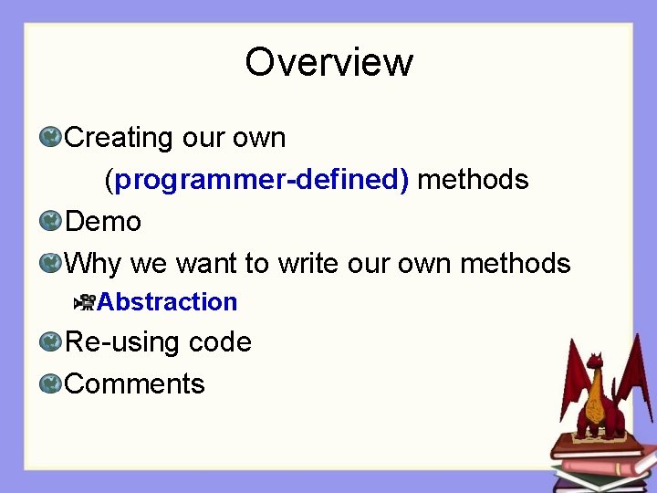 Overview Creating our own (programmer-defined) methods Demo Why we want to write our own Overview Creating our own (programmer-defined) methods Demo Why we want to write our own