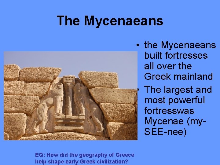 The Mycenaeans • the Mycenaeans built fortresses all over the Greek mainland • The