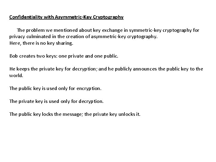 Confidentiality with Asymmetric-Key Cryptography The problem we mentioned about key exchange in symmetric-key cryptography