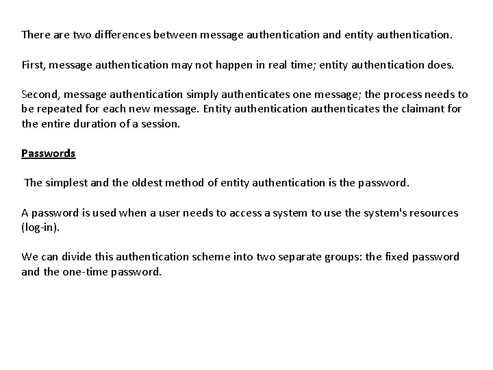 There are two differences between message authentication and entity authentication. First, message authentication may