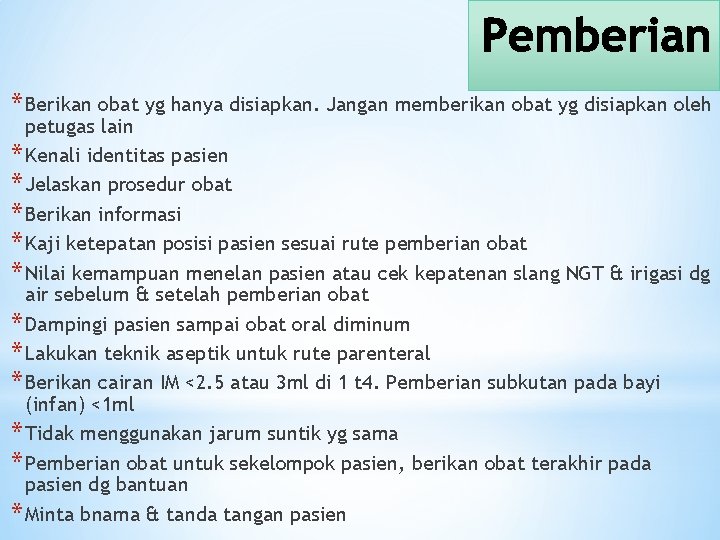 * Berikan obat yg hanya disiapkan. Jangan memberikan obat yg disiapkan oleh petugas lain