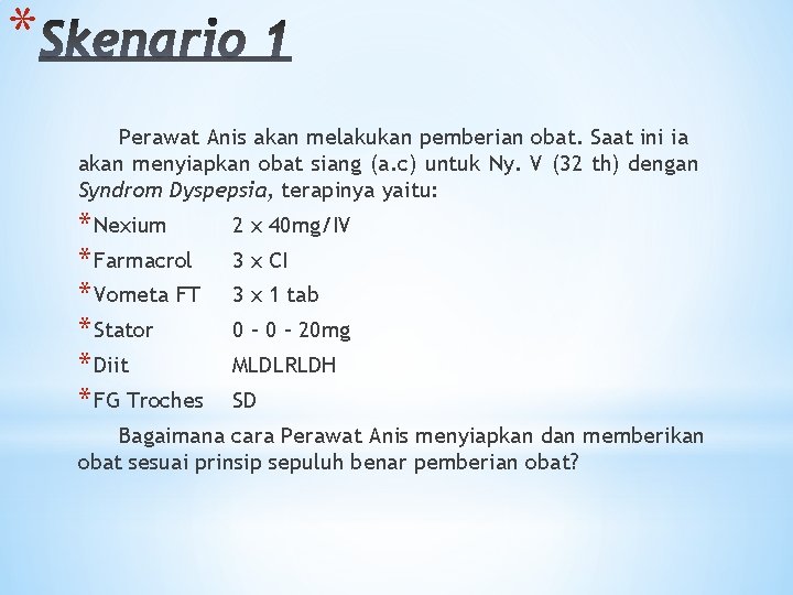 * Perawat Anis akan melakukan pemberian obat. Saat ini ia akan menyiapkan obat siang