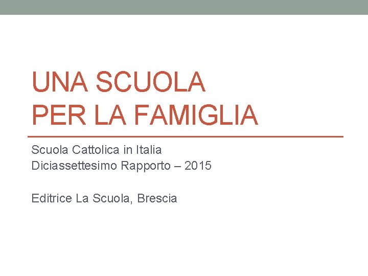 UNA SCUOLA PER LA FAMIGLIA Scuola Cattolica in Italia Diciassettesimo Rapporto – 2015 Editrice