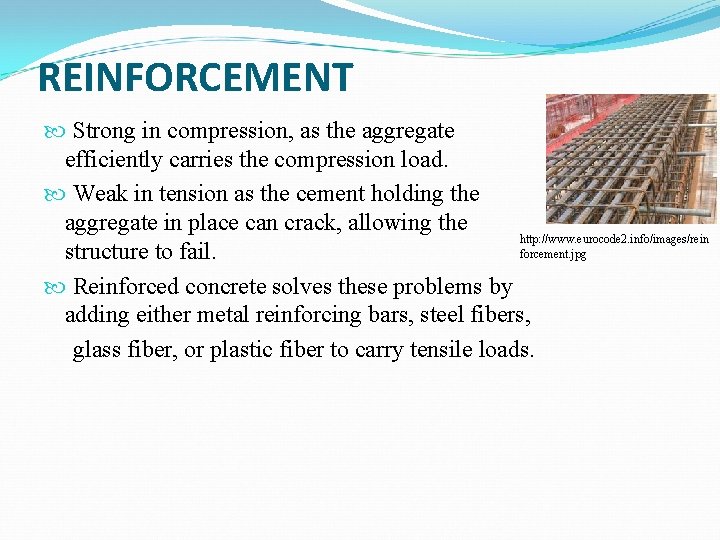 REINFORCEMENT Strong in compression, as the aggregate efficiently carries the compression load. Weak in