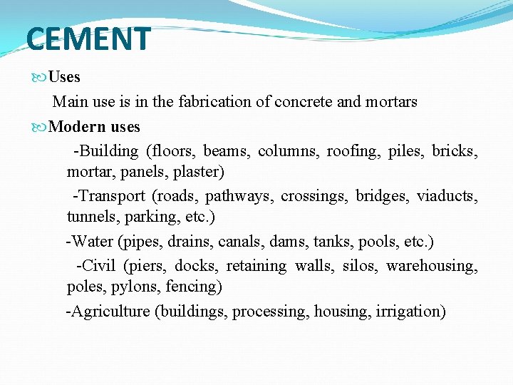 CEMENT Uses Main use is in the fabrication of concrete and mortars Modern uses