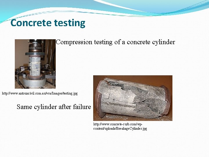 Concrete testing Compression testing of a concrete cylinder http: //www. antouncivil. com. au/vca/Images/testing. jpg