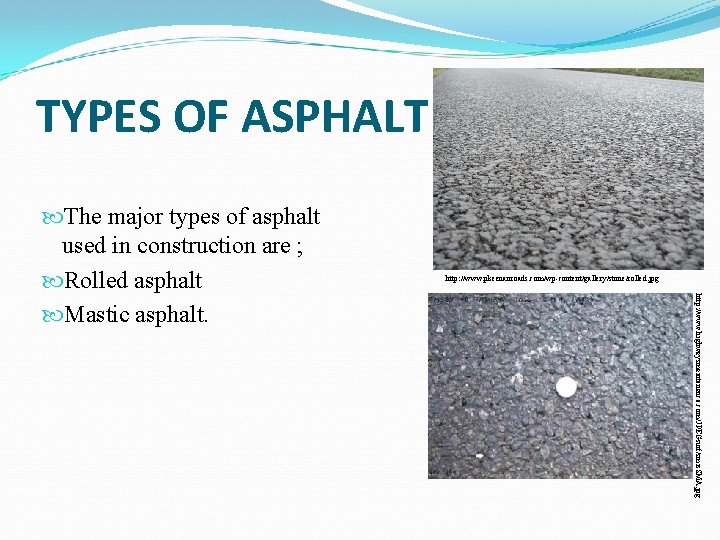 TYPES OF ASPHALT http: //www. pkeenanroads. com/wp-content/gallery/stone/rolled. jpg http: //www. highwaysmaintenance. com/JPEGsurf/smis. SMA. jpg