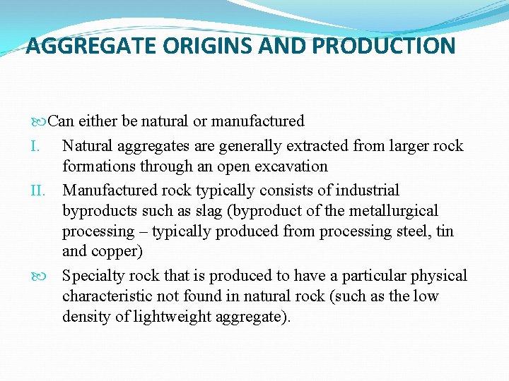 AGGREGATE ORIGINS AND PRODUCTION Can either be natural or manufactured I. Natural aggregates are