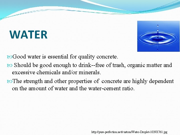 WATER Good water is essential for quality concrete. Should be good enough to drink--free