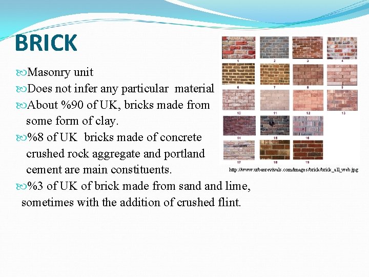 BRICK Masonry unit Does not infer any particular material About %90 of UK, bricks