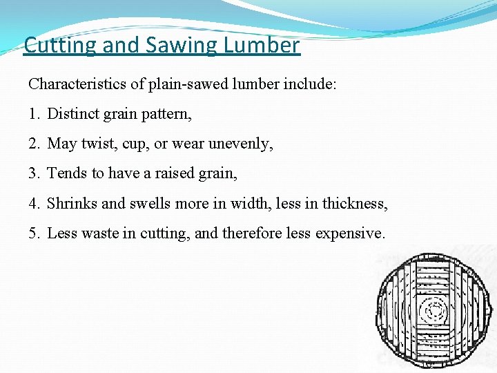 Cutting and Sawing Lumber Characteristics of plain-sawed lumber include: 1. Distinct grain pattern, 2.