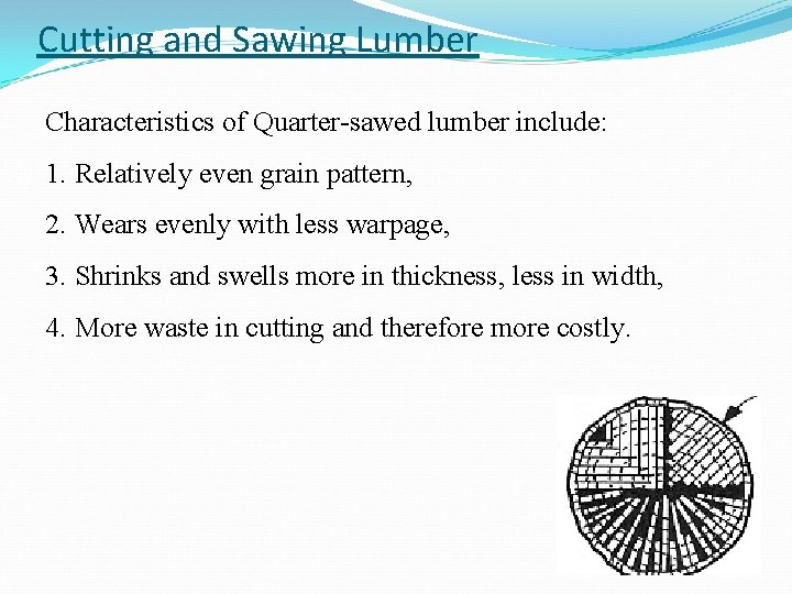 Cutting and Sawing Lumber Characteristics of Quarter-sawed lumber include: 1. Relatively even grain pattern,