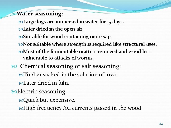  Water seasoning: Large logs are immersed in water for 15 days. Later dried