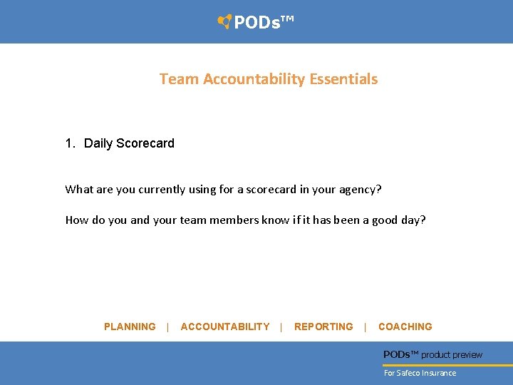 PODs™ Team Accountability Essentials 1. Daily Scorecard What are you currently using for a