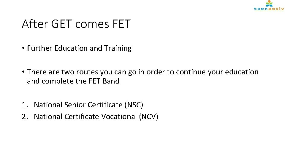 After GET comes FET • Further Education and Training • There are two routes