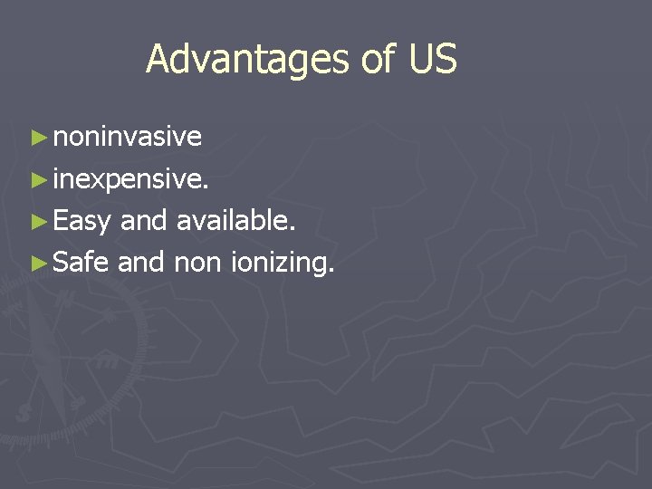 Advantages of US ► noninvasive ► inexpensive. ► Easy and available. ► Safe and