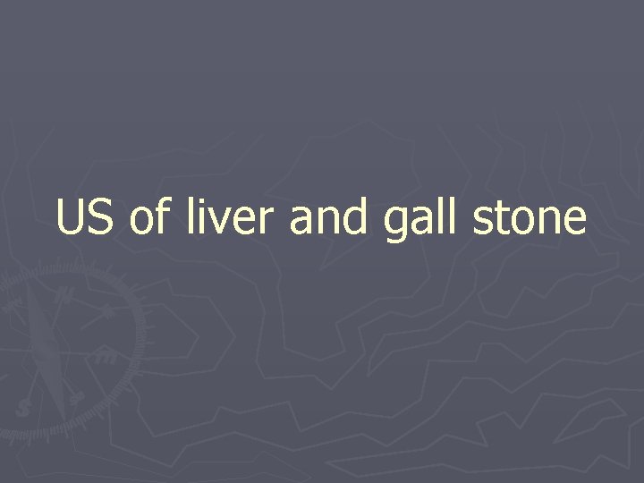 US of liver and gall stone 