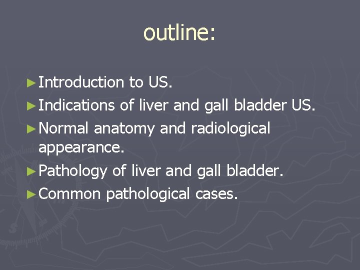 outline: ► Introduction to US. ► Indications of liver and gall bladder US. ►