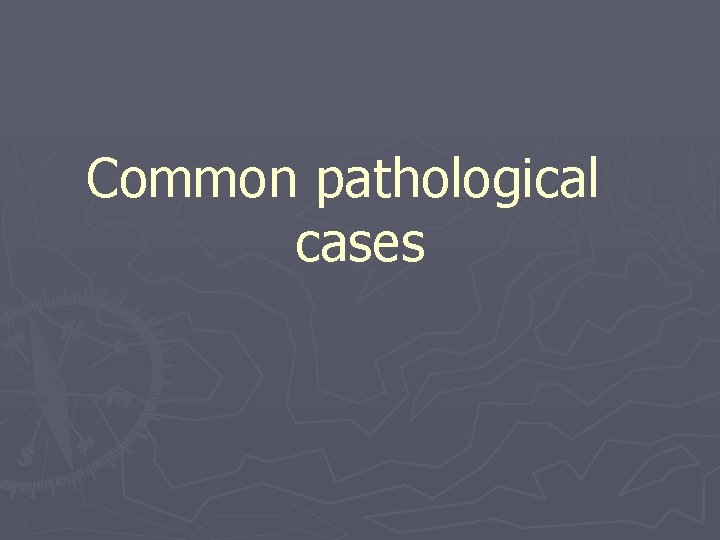 Common pathological cases 