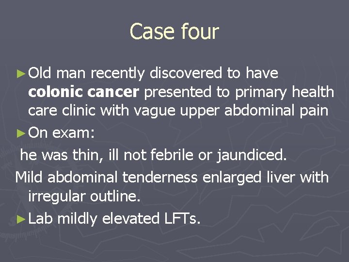 Case four ► Old man recently discovered to have colonic cancer presented to primary