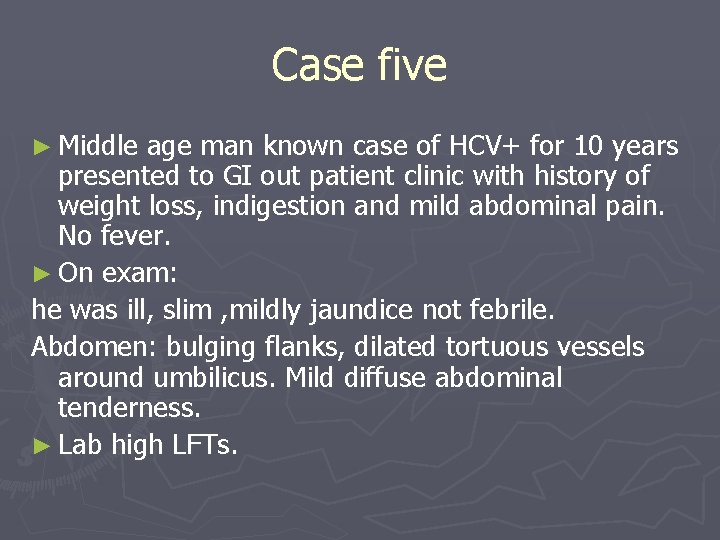 Case five ► Middle age man known case of HCV+ for 10 years presented