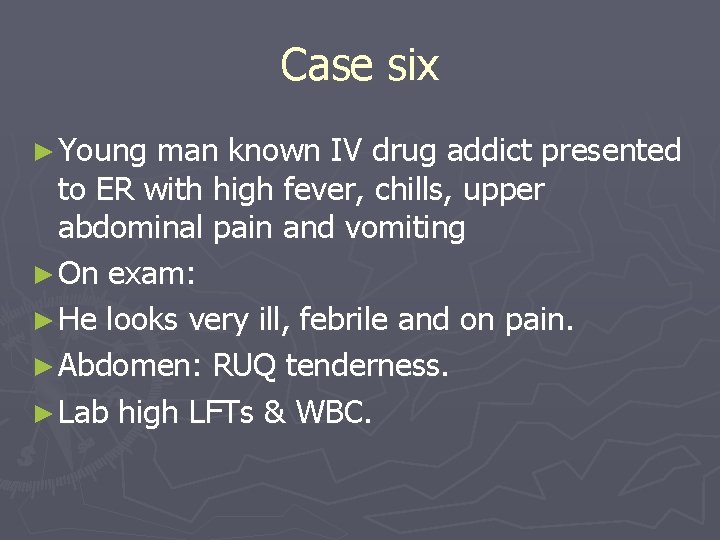 Case six ► Young man known IV drug addict presented to ER with high