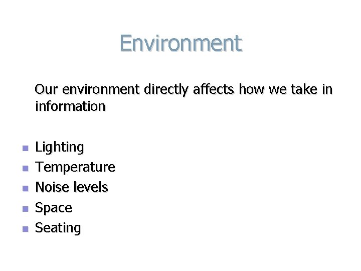 Environment Our environment directly affects how we take in information n n Lighting Temperature