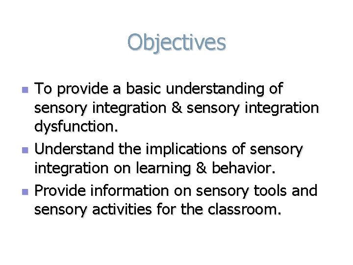 Objectives n n n To provide a basic understanding of sensory integration & sensory