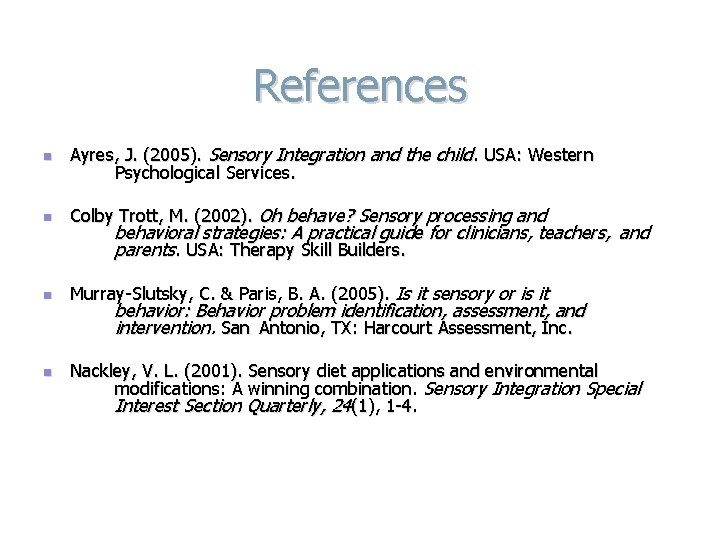 References n Ayres, J. (2005). Sensory Integration and the child. USA: Western Psychological Services.