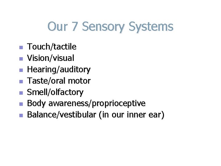 Our 7 Sensory Systems n n n n Touch/tactile Vision/visual Hearing/auditory Taste/oral motor Smell/olfactory