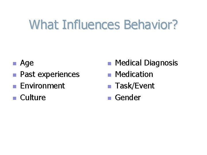 What Influences Behavior? n n Age Past experiences Environment Culture n n Medical Diagnosis