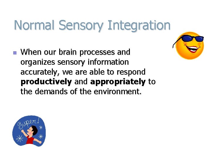 Normal Sensory Integration n When our brain processes and organizes sensory information accurately, we