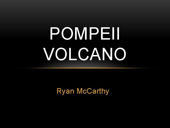 POMPEII VOLCANO Ryan Mc. Carthy 